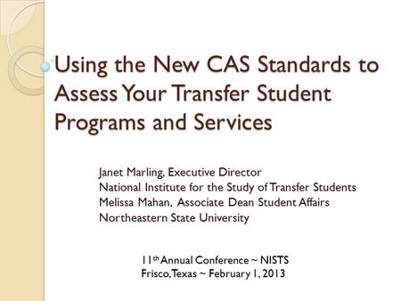 Using the New CAS Standards to Assess Your Transfer Student Programs and Services Janet Marling, Executive Director National Institute for the Study of.