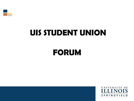 UIS STUDENT UNION FORUM. Why a Student Union?  Build Community  Create an activity destination center  Provide a home for SGA and Student Organizations.