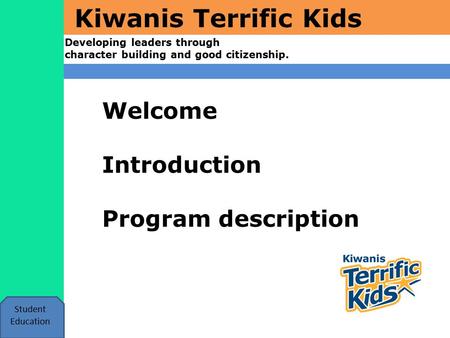 Kiwanis Terrific Kids Developing leaders through character building and good citizenship. Student Education Welcome Introduction Program description.