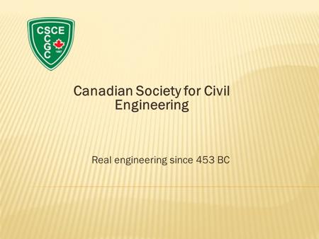 Canadian Society for Civil Engineering Real engineering since 453 BC.
