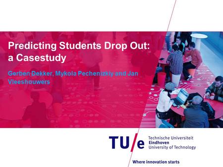 Predicting Students Drop Out: a Casestudy Gerben Dekker, Mykola Pechenizkiy and Jan Vleeshouwers.