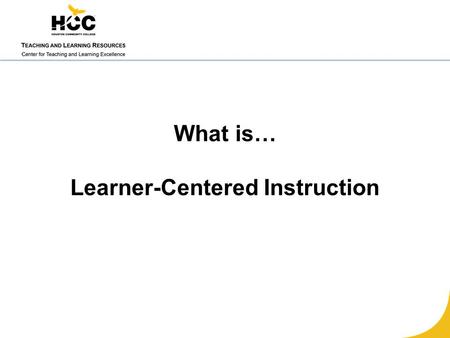 What is… Learner-Centered Instruction. What Is The Goal For A Learner-Centered Course? Making the student more responsible for his/her learning. 1.
