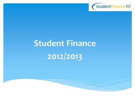 Student Finance 2012/2013. Full Time Higher Education - Eligibility Criteria - Financial Support Available - Exceptions Part Time Higher Education How.