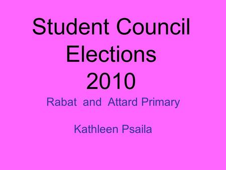 Student Council Elections 2010 Rabat and Attard Primary Kathleen Psaila.