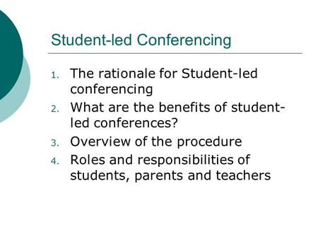 Student-led Conferencing 1. The rationale for Student-led conferencing 2. What are the benefits of student- led conferences? 3. Overview of the procedure.