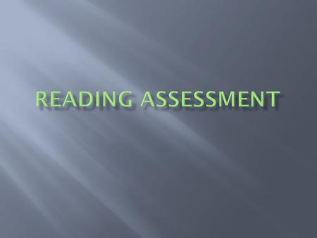  Reading Assessment informs instruction  We base our reading instructional program on the student’s reading strengths and weaknesses  Differentiate.