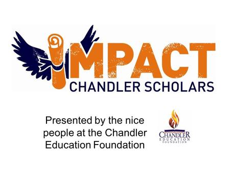 Presented by the nice people at the Chandler Education Foundation.