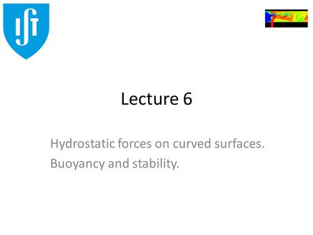 Hydrostatic forces on curved surfaces. Buoyancy and stability.