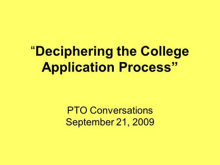 “Deciphering the College Application Process” PTO Conversations September 21, 2009.