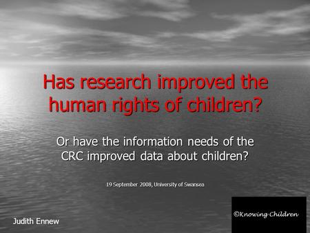 Has research improved the human rights of children? Or have the information needs of the CRC improved data about children? 19 September 2008, University.