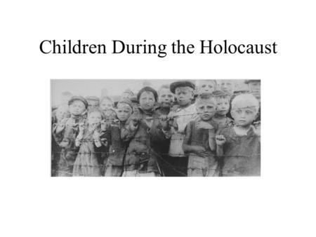 Children During the Holocaust. Children and the Holocaust Approximately one million Jewish children under 15 were murdered by the Nazis The experience.
