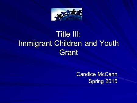 Title III: Immigrant Children and Youth Grant Candice McCann Spring 2015.