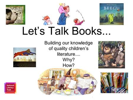Let’s Talk Books... Building our knowledge of quality children’s literature.... Why? How?