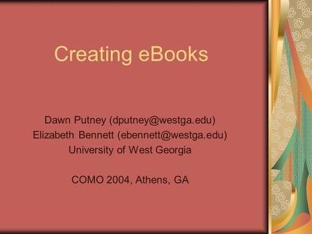 Creating eBooks Dawn Putney Elizabeth Bennett University of West Georgia COMO 2004, Athens, GA.