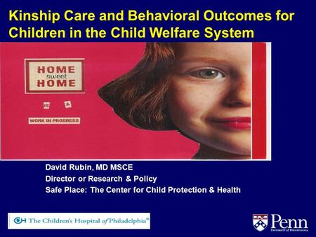 Kinship Care and Behavioral Outcomes for Children in the Child Welfare System David Rubin, MD MSCE Director or Research & Policy Safe Place: The Center.