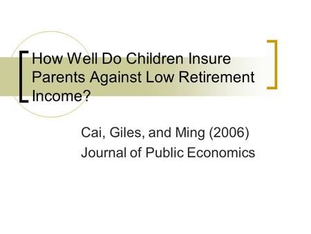 How Well Do Children Insure Parents Against Low Retirement Income? Cai, Giles, and Ming (2006) Journal of Public Economics.