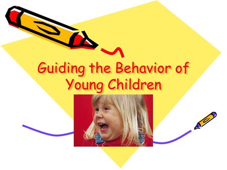 Guiding the Behavior of Young Children. Establishing mutual respect Positive interaction Focusing on the child Encouragement of Self-control Effective.