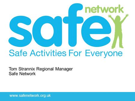Www.safenetwork.org.uk Tom Strannix Regional Manager Safe Network.