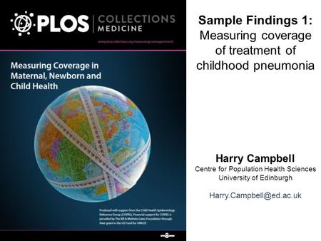 Sample Findings 1: Measuring coverage of treatment of childhood pneumonia Harry Campbell Centre for Population Health Sciences University of Edinburgh.
