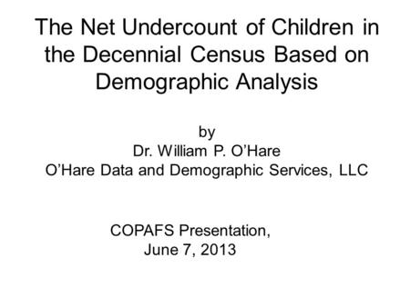 The Net Undercount of Children in the Decennial Census Based on Demographic Analysis by Dr. William P. O’Hare O’Hare Data and Demographic Services, LLC.