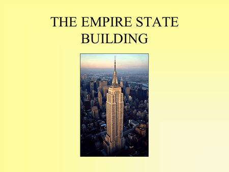 THE EMPIRE STATE BUILDING. History The Empire State Building is the quadri-faced lighthouse of the city. It was designed at the end of the so-called.