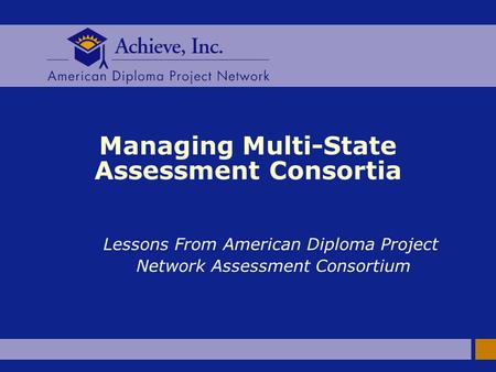 Managing Multi-State Assessment Consortia Lessons From American Diploma Project Network Assessment Consortium.