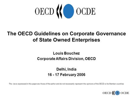 1 The OECD Guidelines on Corporate Governance of State Owned Enterprises Louis Bouchez Corporate Affairs Division, OECD Delhi, India 16 - 17 February 2006.