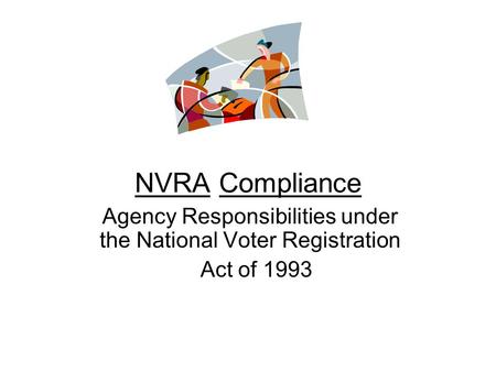 NVRA Compliance Agency Responsibilities under the National Voter Registration Act of 1993.