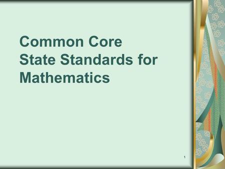1 Common Core State Standards for Mathematics. 2 Overview of the Initiative State-led and developed common core standards for K- 12 in English/language.