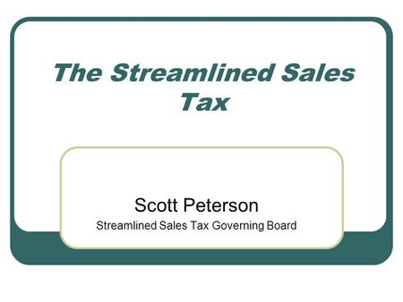 The Streamlined Sales Tax Scott Peterson Streamlined Sales Tax Governing Board.