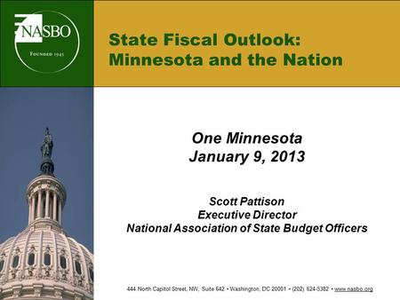 State Fiscal Outlook: Minnesota and the Nation One Minnesota January 9, 2013 Scott Pattison Executive Director National Association of State Budget Officers.