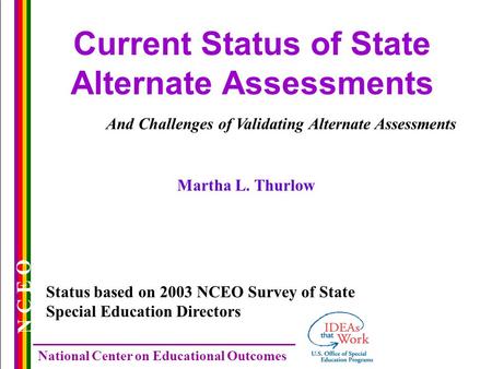 N C E O National Center on Educational Outcomes Current Status of State Alternate Assessments And Challenges of Validating Alternate Assessments Status.