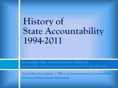 History of State Accountability 1994-2011 Accountability Policy Advisory Committee (APAC) and Accountability Technical Advisory Committee (ATAC)| March.