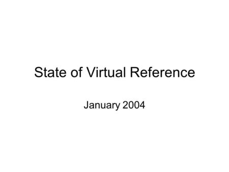 State of Virtual Reference January 2004. Libraries using VR Gerry McKiernan’s Registry of Virtual Reference: (http://www.public.iastate.edu/~CYBERSTACKS/LiveRef.htm)