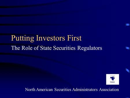Putting Investors First The Role of State Securities Regulators North American Securities Administrators Association.
