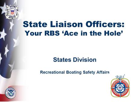 State Liaison Officers: Your RBS ‘Ace in the Hole’ States Division Recreational Boating Safety Affairs.
