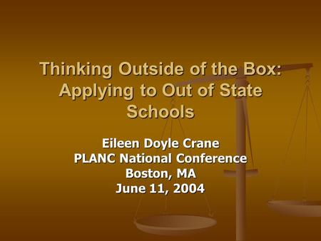 Thinking Outside of the Box: Applying to Out of State Schools Eileen Doyle Crane PLANC National Conference Boston, MA June 11, 2004.