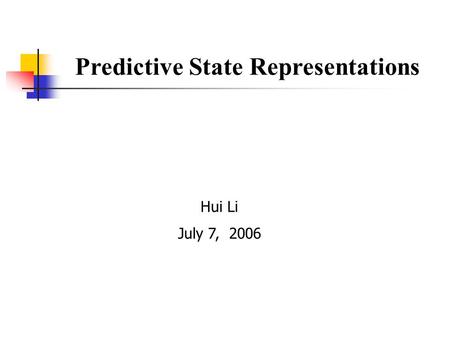 Predictive State Representations Hui Li July 7, 2006.