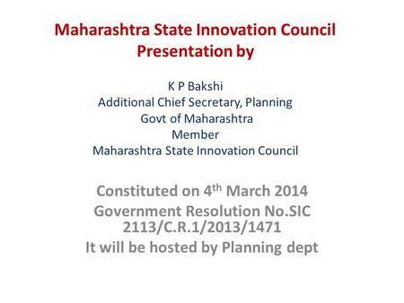 Maharashtra State Innovation Council Presentation by K P Bakshi Additional Chief Secretary, Planning Govt of Maharashtra Member Maharashtra State Innovation.