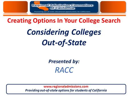 Considering Colleges Out-of-State Presented by: RACC Creating Options In Your College Search www.regionaladmissions.com Providing out-of-state options.