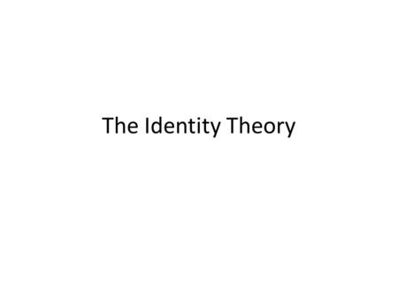 The Identity Theory. The Identity Theory says that mental states are physical states of the brain. Cf. Property dualism, which says they are non- physical.