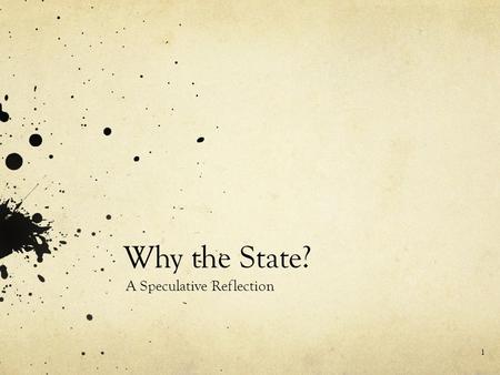 Why the State? A Speculative Reflection 1. The Question Why do so many jurisprudential theories focus on the state? And what is it about the State that.