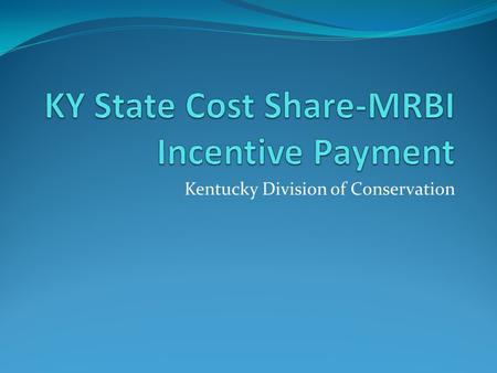 Kentucky Division of Conservation. State Cost Share-MRBI Practices  MRBI 1: Precision Nutrient Management Incentive  MRBI 2: Soil Quality/Health Incentive.