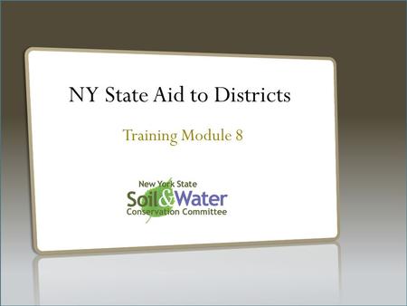 NY State Aid to Districts Training Module 8. State Aid to Districts SWCD Law Soil & Water Conservation District Law SWCDL §11-a State Aid to Districts.