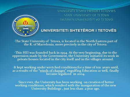 The State University of Tetova, is located in the North Eastern part of the R. of Macedonia, more precisely in the city of Tetova. This HEI was founded.