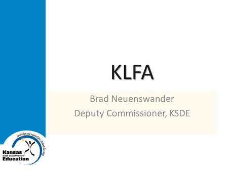 KLFA Brad Neuenswander Deputy Commissioner, KSDE.