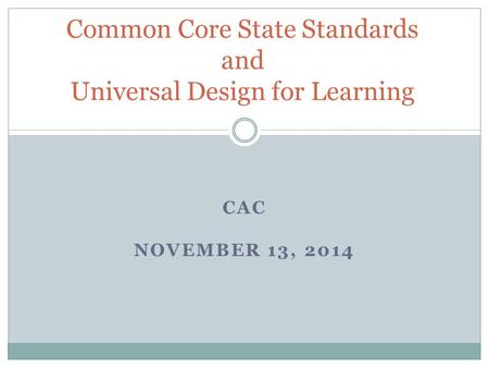 CAC NOVEMBER 13, 2014 Common Core State Standards and Universal Design for Learning.