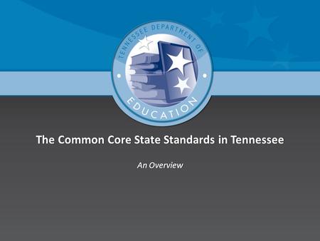 The Common Core State Standards in TennesseeThe Common Core State Standards in Tennessee An OverviewAn Overview.