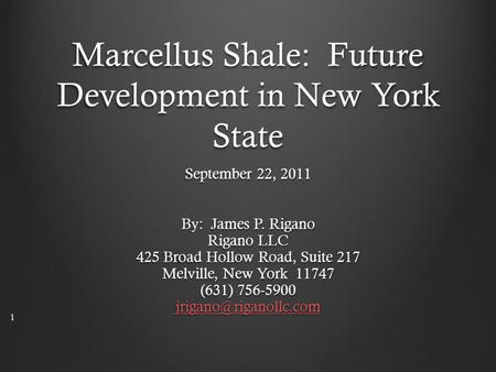 Marcellus Shale: Future Development in New York State September 22, 2011 By: James P. Rigano Rigano LLC 425 Broad Hollow Road, Suite 217 Melville, New.