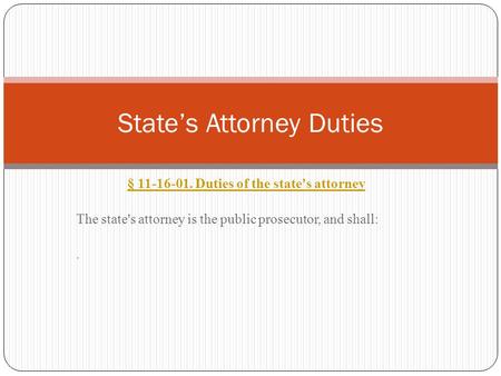 § 11-16-01. Duties of the state's attorney The state's attorney is the public prosecutor, and shall:. State’s Attorney Duties.